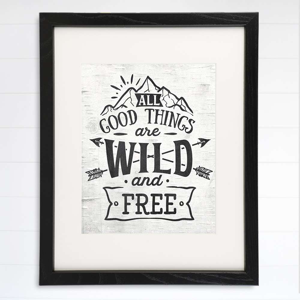 All Good Things Are Wild and Free Art Print - 8x10 - Dream Big Printables