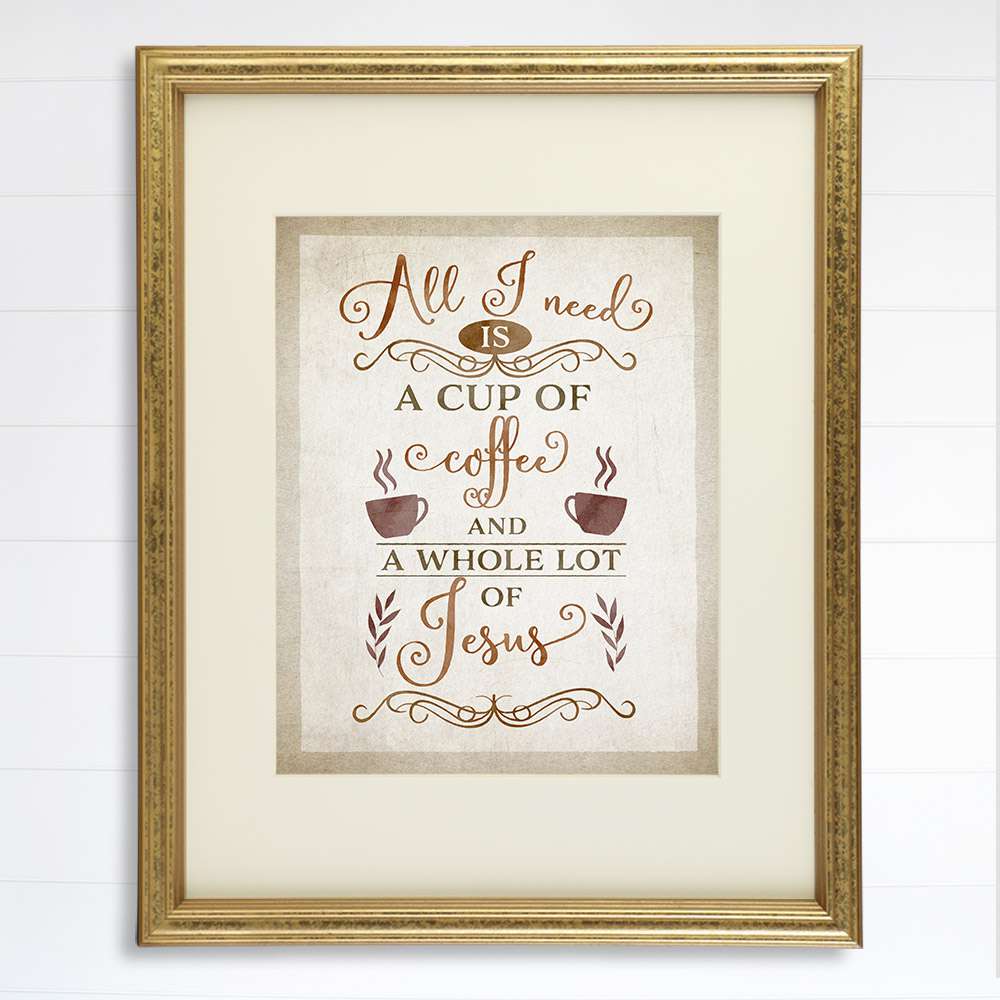 All I Need Is A Cup Of Coffee And A Whole Lot Of Jesus Wall Art Print - 8x10 - Dream Big Printables