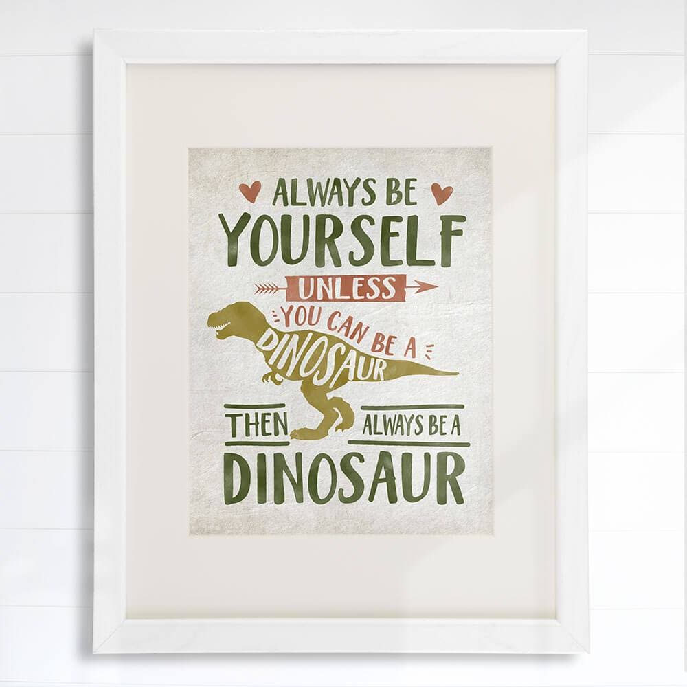 Be Yourself Unless You Can Be A Dinosaur Art Print - 8x10 - Dream Big Printables