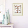 All You Need Is Coffee Wall Art Print - 8x10 - Dream Big Printables