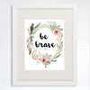 Be Brave Floral Wreath Art Print - 8x10 - Dream Big Printables