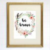 Be Brave Floral Wreath Art Print - 8x10 - Dream Big Printables