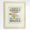 Be Yourself Unless You Can Be A Dinosaur Art Print - 8x10 - Dream Big Printables